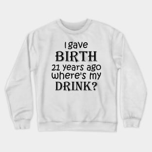 I Gave Birth 21 Years Ago Where's My Drink -  21st Birthday for Mom 21 year old Child Son Daughter Gift Crewneck Sweatshirt